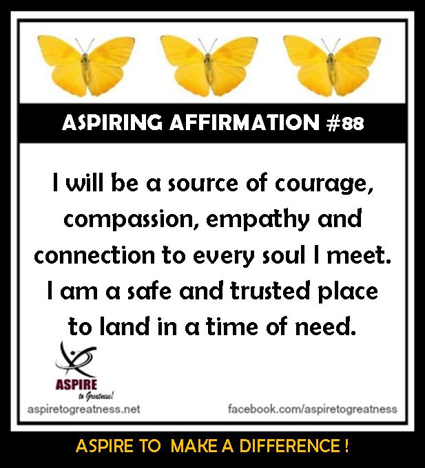 AFF88 I will be a source of courage, compassion, empathy and connection to